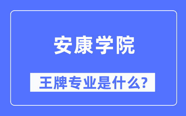 安康學院王牌專業是什么,有哪些專業比較好？