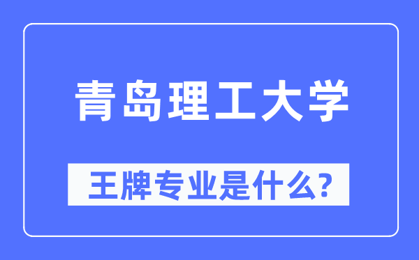 青島理工大學王牌專業是什么,有哪些專業比較好？
