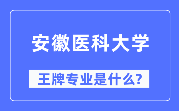 安徽醫(yī)科大學(xué)王牌專業(yè)是什么,有哪些專業(yè)比較好？