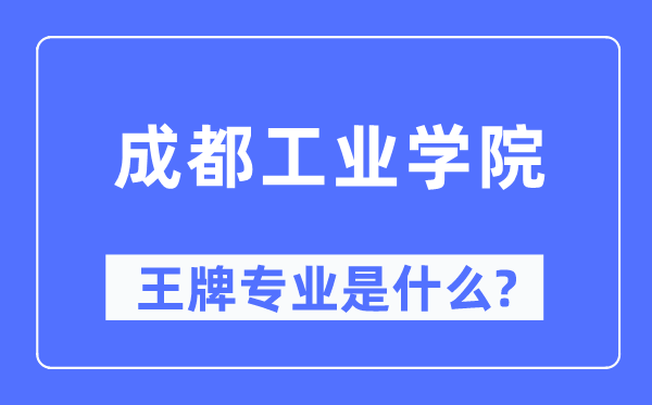 成都工業學院王牌專業是什么,有哪些專業比較好？