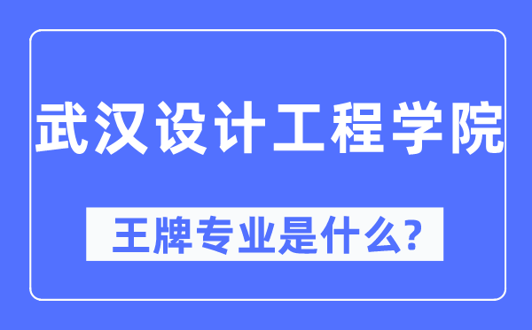 武漢設(shè)計(jì)工程學(xué)院王牌專業(yè)是什么,有哪些專業(yè)比較好？
