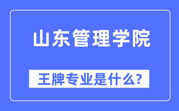 山東管理學(xué)院王牌專業(yè)是什么,有哪些專業(yè)比較好？