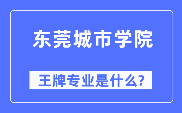 東莞城市學院王牌專業是什么,有哪些專業比較好？