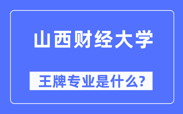 山西財(cái)經(jīng)大學(xué)王牌專業(yè)是什么,有哪些專業(yè)比較好？