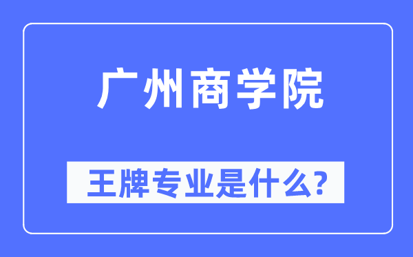 廣州商學(xué)院王牌專業(yè)是什么,有哪些專業(yè)比較好？
