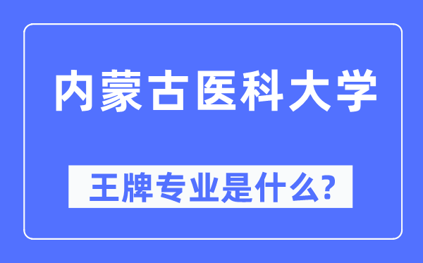 內蒙古醫科大學王牌專業是什么,有哪些專業比較好？