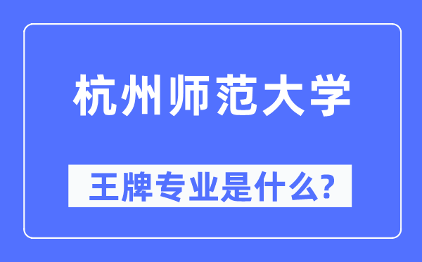 杭州師范大學王牌專業是什么,有哪些專業比較好？