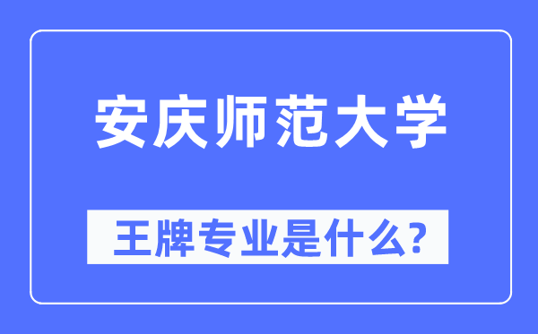 安慶師范大學王牌專業是什么,有哪些專業比較好？