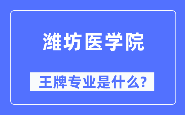 濰坊醫學院王牌專業是什么,有哪些專業比較好？