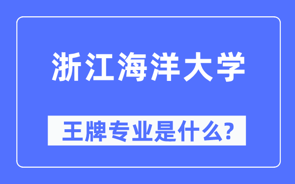 浙江海洋大學王牌專業是什么,有哪些專業比較好？