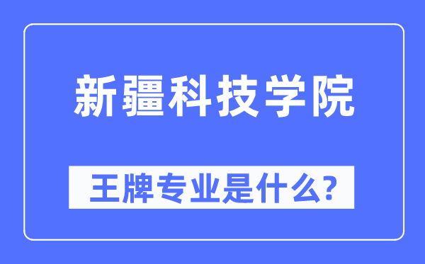 新疆科技學院王牌專業是什么,有哪些專業比較好？