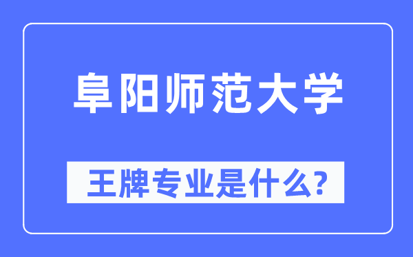 阜陽師范大學(xué)王牌專業(yè)是什么,有哪些專業(yè)比較好？