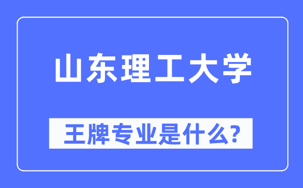 山東理工大學王牌專業是什么,有哪些專業比較好？
