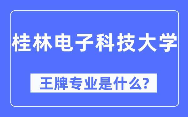 桂林電子科技大學王牌專業是什么,有哪些專業比較好？