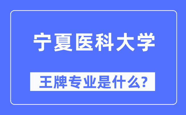 寧夏醫科大學王牌專業是什么,有哪些專業比較好？