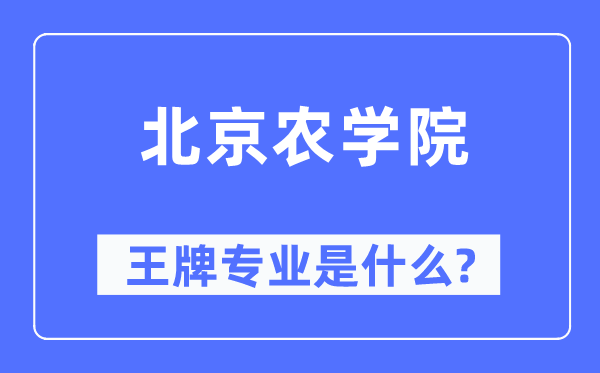 北京農學院王牌專業是什么,有哪些專業比較好？