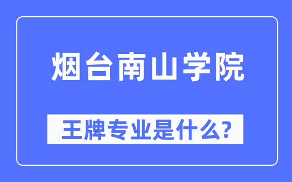 煙臺南山學院王牌專業是什么,有哪些專業比較好？