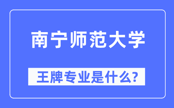 南寧師范大學王牌專業是什么,有哪些專業比較好？