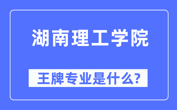湖南理工學(xué)院王牌專業(yè)是什么,有哪些專業(yè)比較好？