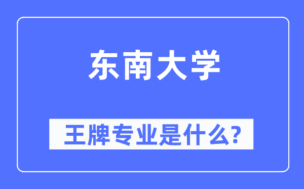 東南大學王牌專業是什么,有哪些專業比較好？