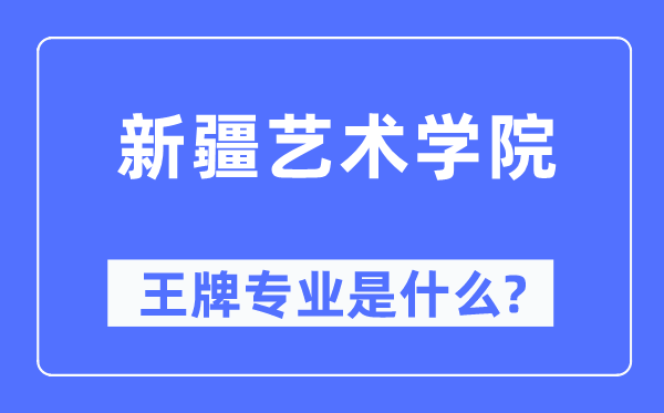 新疆藝術(shù)學(xué)院王牌專業(yè)是什么,有哪些專業(yè)比較好？