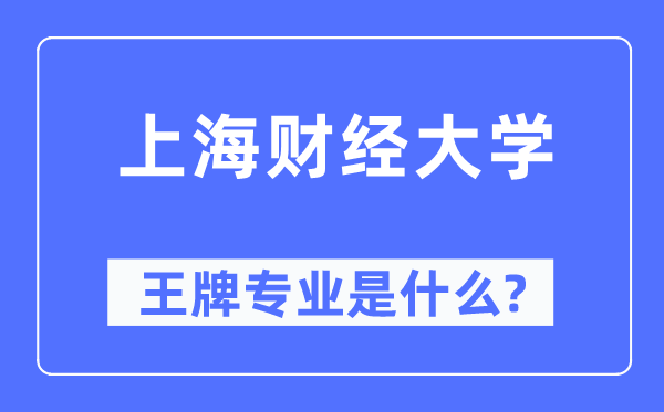 上海財經大學王牌專業是什么,有哪些專業比較好？