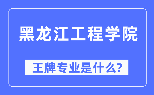 黑龍江工程學(xué)院王牌專業(yè)是什么,有哪些專業(yè)比較好？