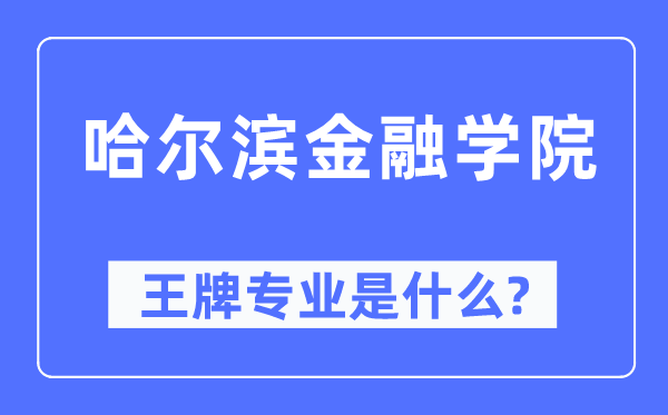 哈爾濱金融學(xué)院王牌專業(yè)是什么,有哪些專業(yè)比較好？
