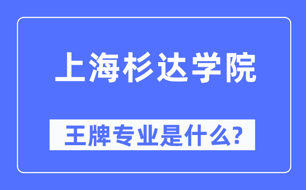 上海杉達學院王牌專業是什么,有哪些專業比較好？