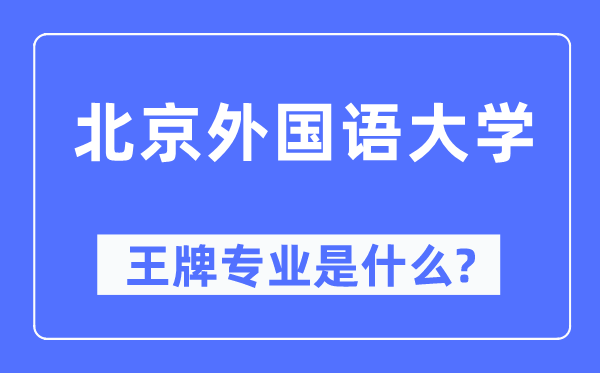 北京外國語大學王牌專業是什么,有哪些專業比較好？