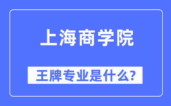上海商學院王牌專業是什么,有哪些專業比較好？