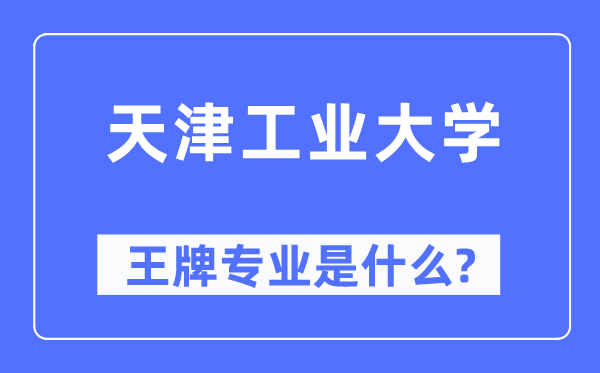 天津工業大學王牌專業是什么,有哪些專業比較好？