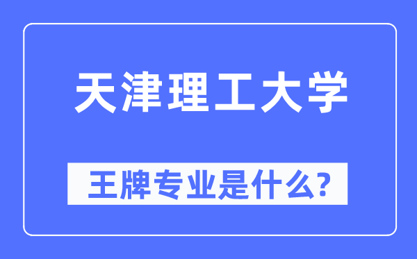 天津理工大學(xué)王牌專業(yè)是什么,有哪些專業(yè)比較好？