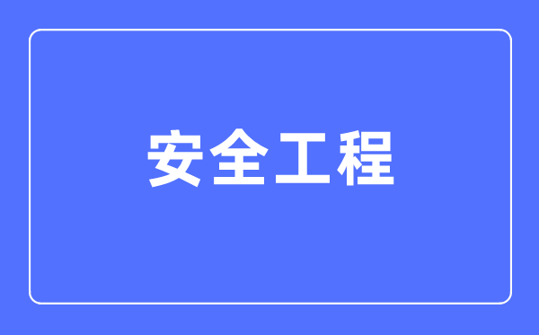 安全工程專業主要學什么,安全工程專業的就業方向和前景分析