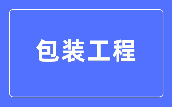 包裝工程專業主要學什么,包裝工程專業的就業方向和前景分析