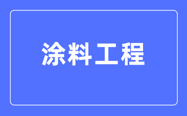 涂料工程專業(yè)主要學(xué)什么,涂料工程專業(yè)的就業(yè)方向和前景分析