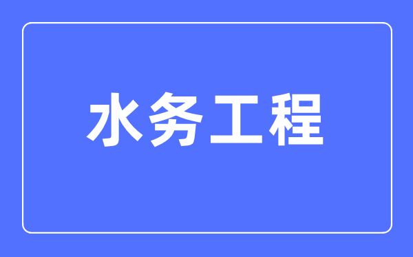 水務工程專業主要學什么,水務工程專業的就業方向和前景分析