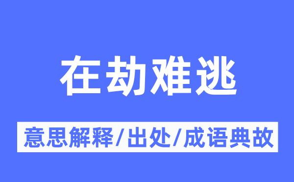 在劫難逃的意思解釋,在劫難逃的出處及成語典故
