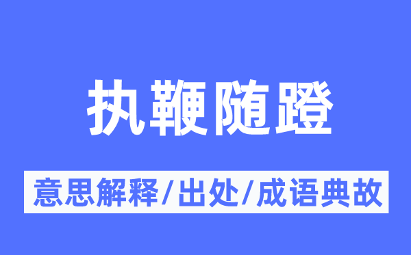 執鞭隨蹬的意思解釋,執鞭隨蹬的出處及成語典故