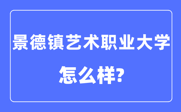 景德鎮藝術職業大學是幾本一本還是二本,景德鎮藝術職業大學怎么樣？