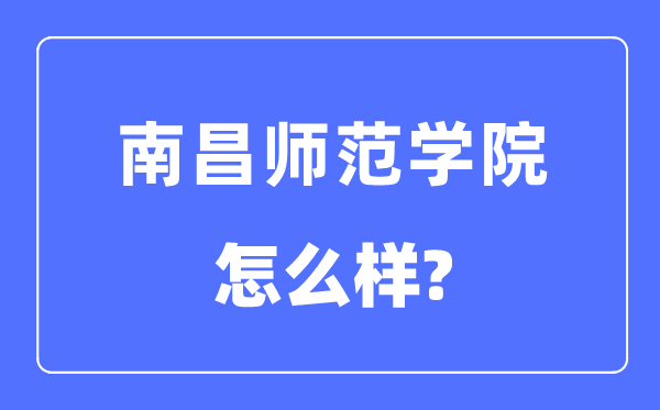 南昌師范學院是幾本一本還是二本,南昌師范學院怎么樣？