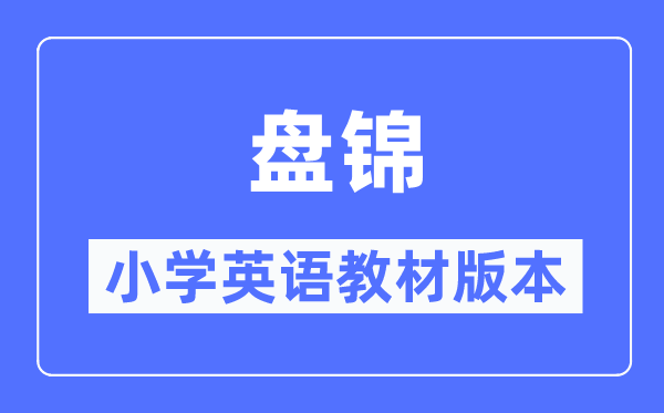 盤錦市小學(xué)英語教材是什么版本,小學(xué)幾年級(jí)開始學(xué)英語？