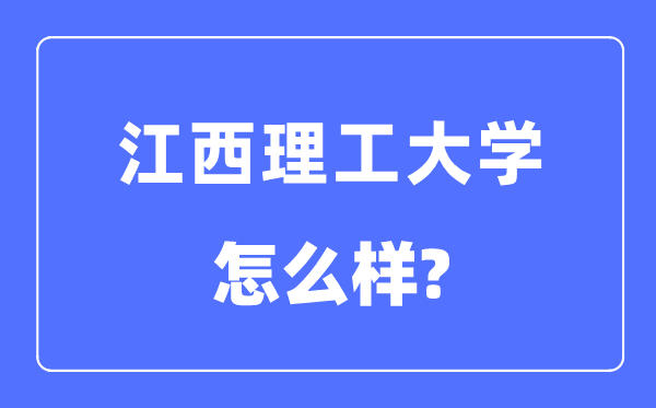 江西理工大學(xué)是幾本一本還是二本,江西理工大學(xué)怎么樣？