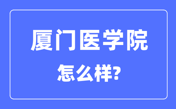 廈門醫學院是幾本一本還是二本,廈門醫學院怎么樣？