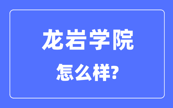 龍巖學院是幾本一本還是二本,龍巖學院怎么樣？