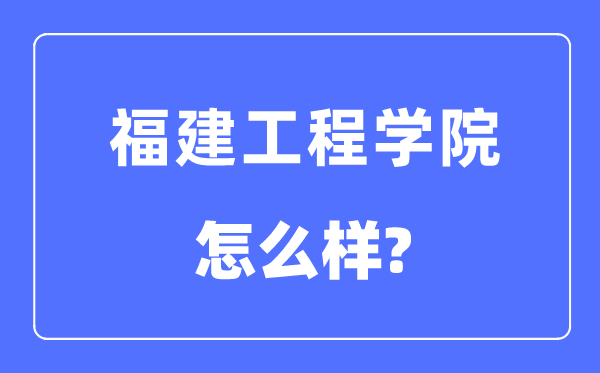 福建工程學院是幾本一本還是二本,福建工程學院怎么樣？