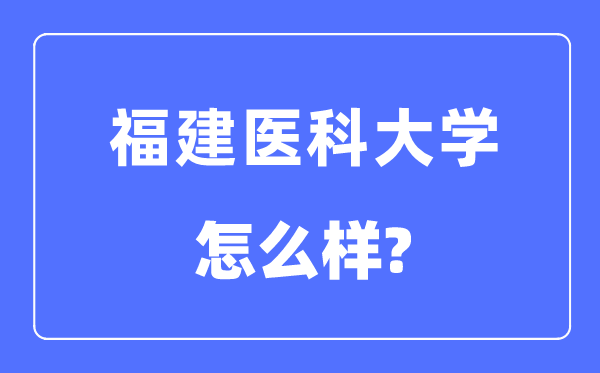 福建醫(yī)科大學是幾本一本還是二本,福建醫(yī)科大學怎么樣？