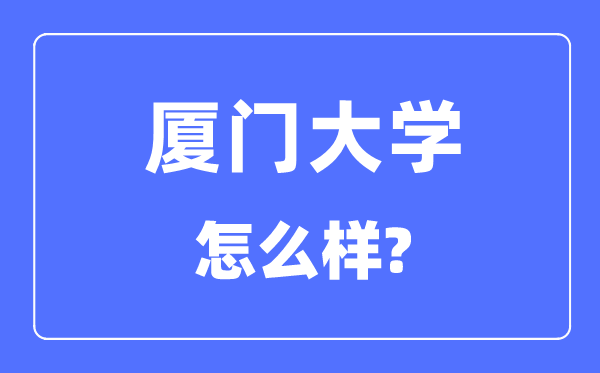 廈門大學(xué)是211還是985,廈門大學(xué)怎么樣？