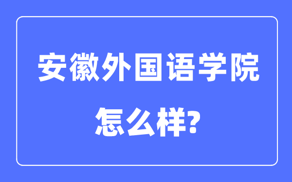 安徽外國語學院是幾本一本還是二本,安徽外國語學院怎么樣？