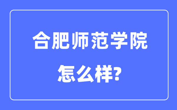 合肥師范學院是幾本一本還是二本,合肥師范學院怎么樣？